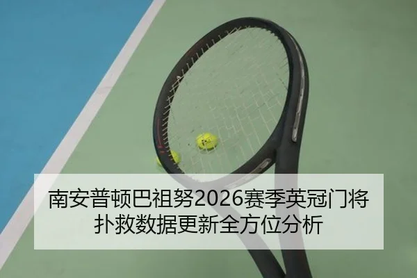 南安普顿巴祖努2026赛季英冠门将扑救数据更新全方位分析
